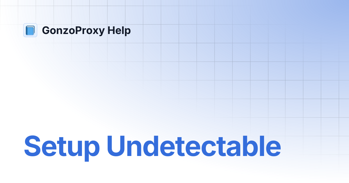 🔐 Setup Undetectable | GonzoProxy Help